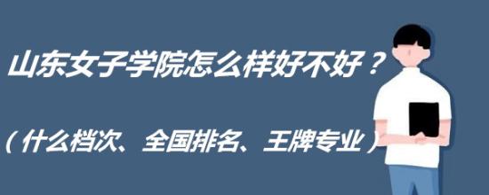 山东女子学院是好大学吗（什么档次、全国排名、王牌专业）