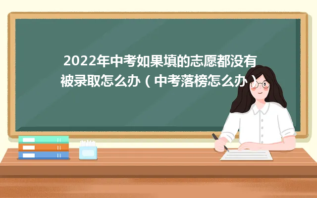 2024年中考如果填的志愿都没有被录取怎么办（中考落榜怎么办）