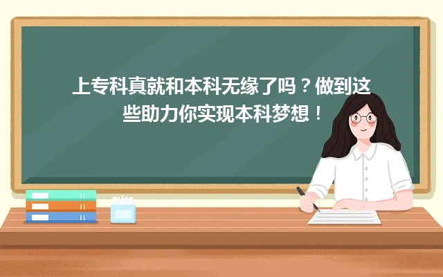 上专科真就和本科无缘了吗？做到这些助力你实现本科梦想！