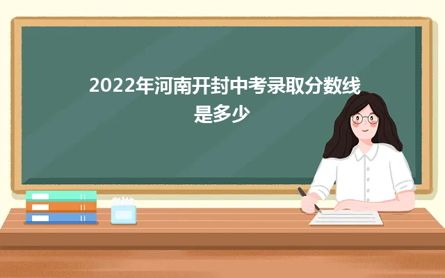 2024年河南开封中考录取分数线是多少（开封普高最低录取分数线）