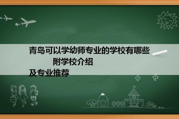 青岛可以学幼师专业的学校有哪些          附学校介绍及专业推荐