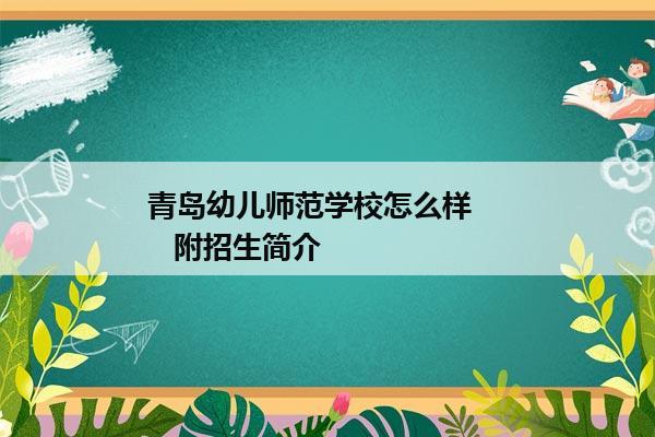 青岛幼儿师范学校怎么样       附招生简介