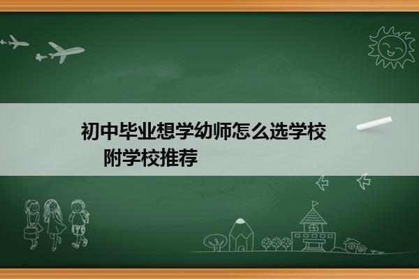 初中毕业想学幼师怎么选学校      附学校推荐