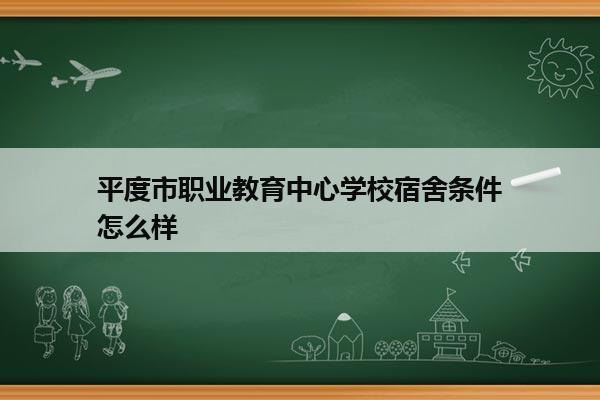 平度市职业教育中心学校宿舍条件怎么样