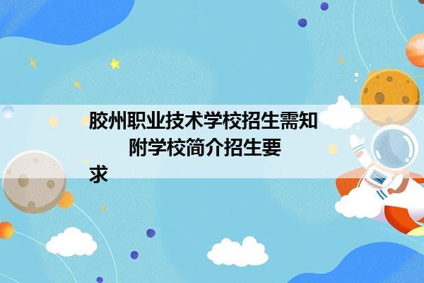 胶州职业技术学校招生需知          附学校简介招生要求