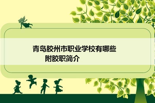 青岛胶州市职业学校有哪些         附胶职简介