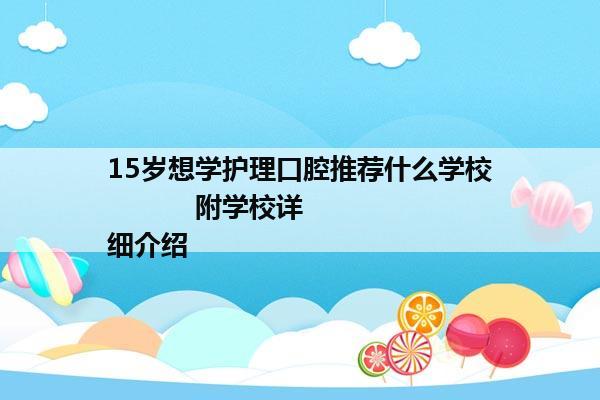 15岁想学护理口腔推荐什么学校           附学校详细介绍