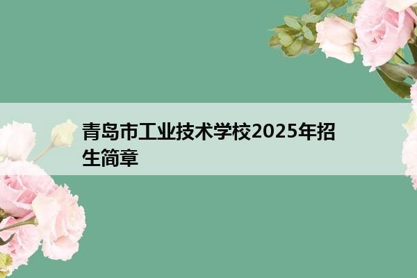 青岛市工业技术学校2025年招生简章